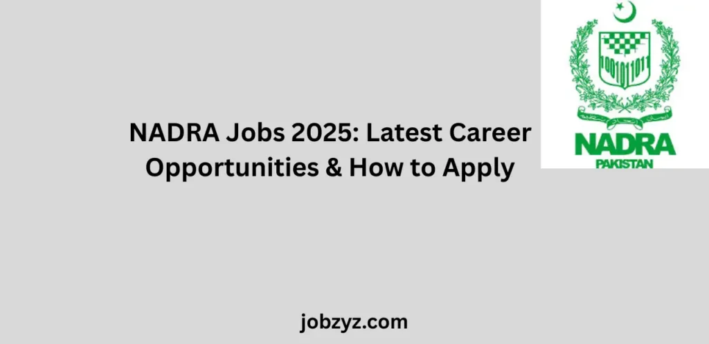 NADRA Jobs 2025: Latest Career Opportunities & How to Apply