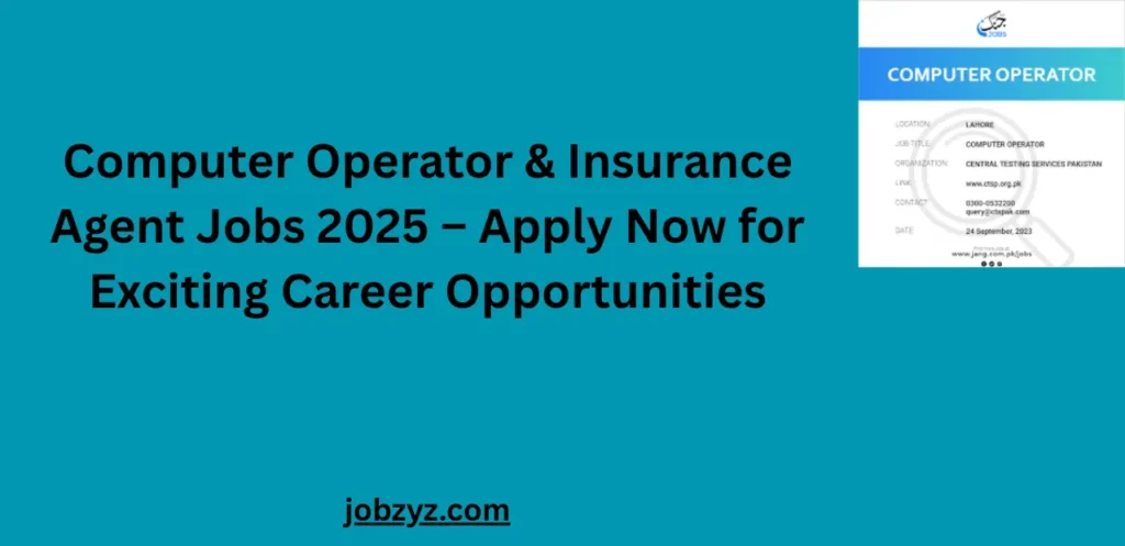 Computer Operator & Insurance Agent Jobs 2025 – Apply Now for Exciting Career Opportunities