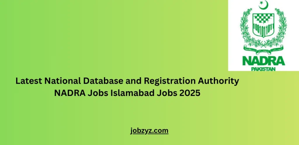 Latest National Database and Registration Authority NADRA Jobs Islamabad Jobs 2025