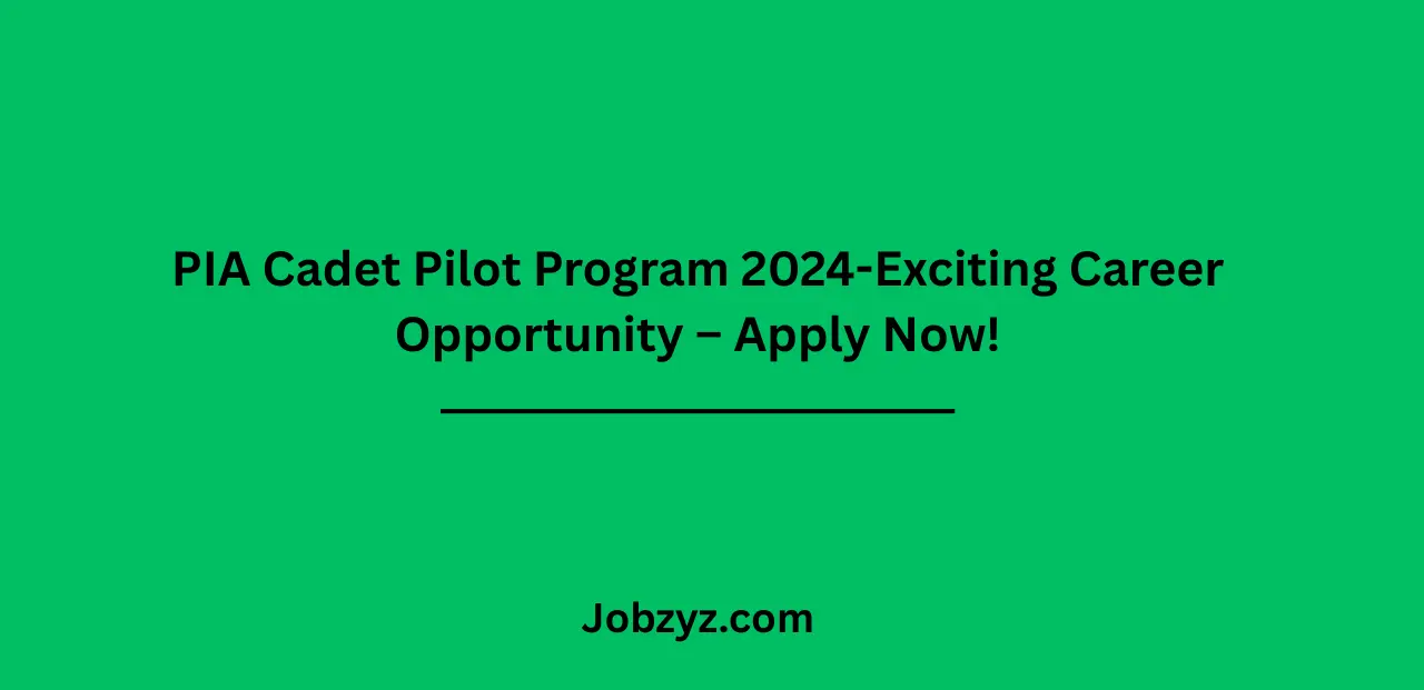 PIA Cadet Pilot Program 2024-Exciting Career Opportunity – Apply Now!