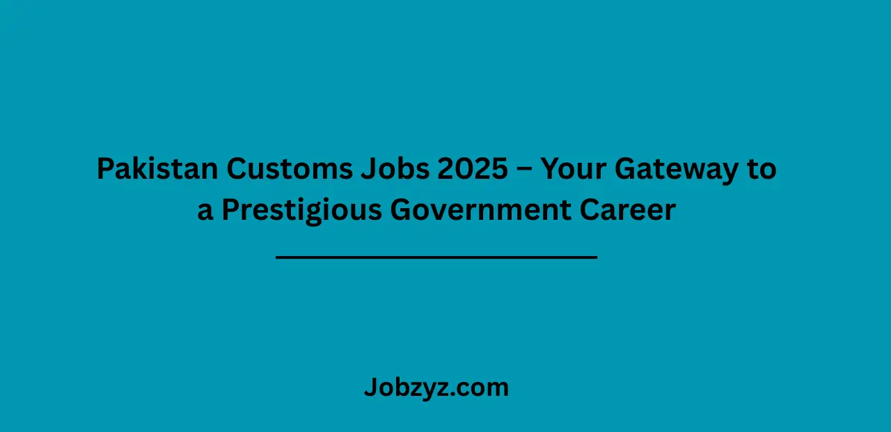 Pakistan Customs Jobs 2025 – Your Gateway to a Prestigious Government Career