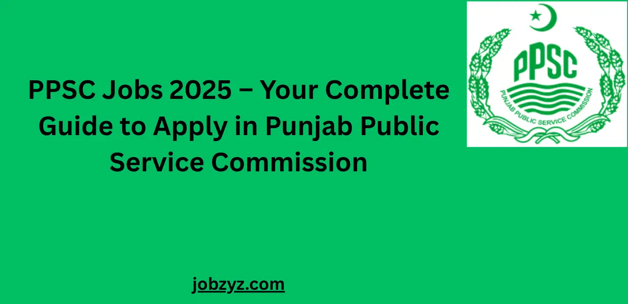PPSC Jobs 2025 – Your Complete Guide to Apply in Punjab Public Service Commission
